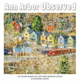 Hardcover Ann Arbor Observed, The Stories Behind the Ann Arbor Observer Covers Book