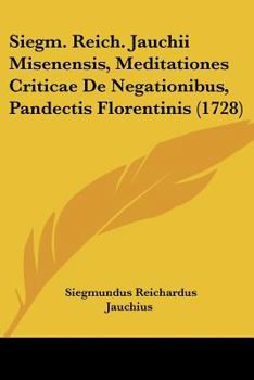 Paperback Siegm. Reich. Jauchii Misenensis, Meditationes Criticae De Negationibus, Pandectis Florentinis (1728) [Latin] Book