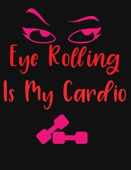 Eye Rolling Is My Cardio: Eyelashes Journal Notebook 8.5x11 inches 100 Wide Ruled Pages Matte Cover|Makes Perfect Quirky Gift for Women, Girls or Make Up Artists