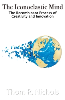 Paperback The Iconoclastic Mind: The Recombinant Process of Creativity and Innovation Book