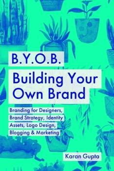 Paperback B.Y.O.B. Building Your Own Brand: Branding for Designers, Brand Strategy, Identity Assets, Logo Design, Blogging & Marketing Book