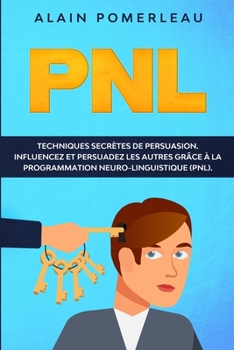 Paperback Pnl: Techniques secrètes de persuasion. Influencez et persuadez les autres grâce à la Programmation Neuro-Lingustique (PNL) [French] Book