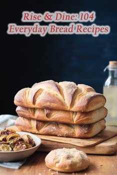 Paperback Rise & Dine: 104 Everyday Bread Recipes Book