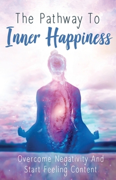 Paperback The Pathway to Inner Happiness: Overcome Negativity and Start Feeling Content Book