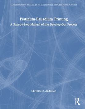 Hardcover Platinum-Palladium Printing: A Step-By-Step Manual of the Develop-Out Process Book
