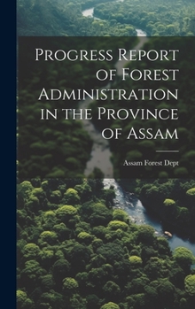 Hardcover Progress Report of Forest Administration in the Province of Assam Book