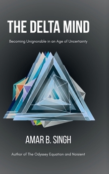 The Delta Mind: Becoming Unignorable in an Age of Uncertainty