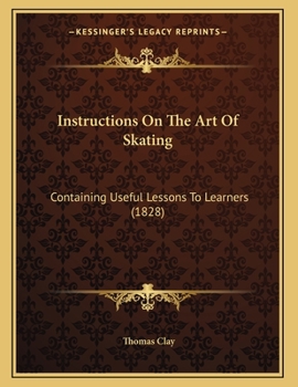 Paperback Instructions On The Art Of Skating: Containing Useful Lessons To Learners (1828) Book