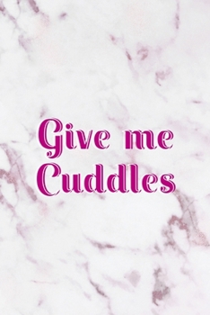 Give Me Cuddles: All Purpose 6x9" Blank Lined Notebook Journal Way Better Than A Card Trendy Unique Gift Pink Marble Brat