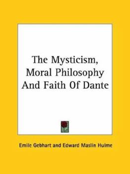 Paperback The Mysticism, Moral Philosophy And Faith Of Dante Book