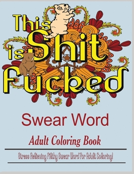 Paperback Swear Word (This Shit is Fucked): Stress Relieving filthy swear word for adult coloring Book