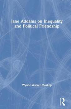 Hardcover Jane Addams on Inequality and Political Friendship Book