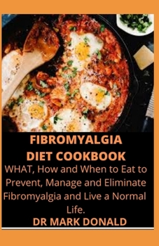 Paperback Fibromyalgia Diet Cookbook: What, How and When to Eat To Prevent, Manage and Eliminate Fibromyalgia and live a normal life. Book
