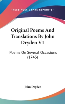 Original Poems And Translations By John Dryden V1: Poems On Several Occasions