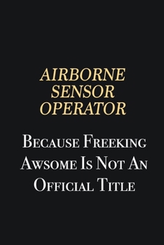 Paperback Airborne Sensor Operator Because Freeking Awsome is not an official title: Writing careers journals and notebook. A way towards enhancement Book