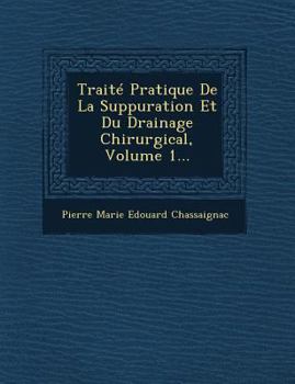 Paperback Traite Pratique de La Suppuration Et Du Drainage Chirurgical, Volume 1... [French] Book