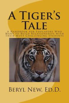 Paperback A Tiger's Tale: A Handbook for Educators Who Want to Build Relationships with Their Most Challenging Students Book