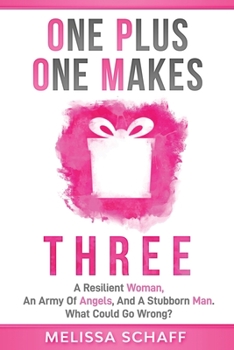 Paperback One Plus One Makes Three: A Resilient Woman, an Army of Angels, and a Stubborn Man. What Could Go Wrong? Book