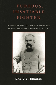 Paperback Furious, Insatiable Fighter: A Biography of Major General Isaac Ridgeway Trimble, C.S.A. Book