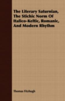 Paperback The Literary Saturnian, the Stichic Norm of Italico-Keltic, Romanic, and Modern Rhythm Book