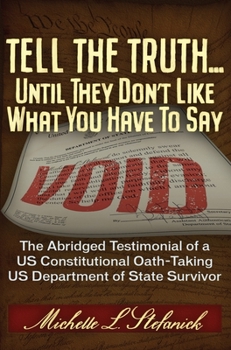 Paperback Tell the Truth ... Until They Don't Like What You Have to Say: The Abridged Testimonial of a Us Constitutional Oath-Taking Us Department of State Surv Book