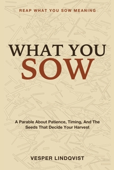 What You Sow: Reap What You Sow Meaning - A Parable About Patience, Timing, and the Seeds That Decide Your Harvest