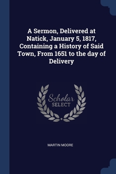 Paperback A Sermon, Delivered at Natick, January 5, 1817, Containing a History of Said Town, From 1651 to the day of Delivery Book