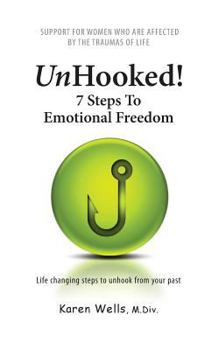 Paperback Unhooked! 7 Steps To Emotional Freedom: Support For Women Who Are Affected By The Traumas Of Life Book