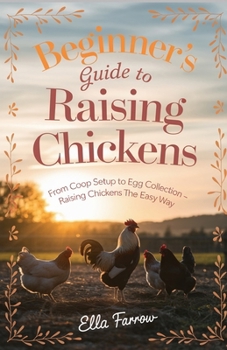Paperback Beginner's Guide to Raising Chicken: From Coop Setup to Egg Collection - Raising Chickens The Easy Way Book