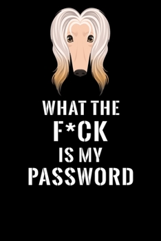 What The F*CK Is My Password, Afghan Hound: Password Book Log & Internet Password Organizer, Alphabetical Password Book, password book Afghan Hound ... 6 x 9 inches (Internet Password Logbook)