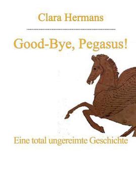 Paperback Good-Bye, Pegasus!: Eine total ungereimte Geschichte [German] Book