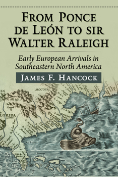 From Ponce de Leon to Sir Walter Raleigh: Early European Arrivals in Southeastern North America