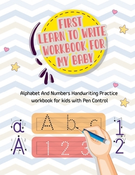 Paperback First Learn to Write Workbook For My Baby: Alphabet And Numbers Handwriting Practice workbook for kids with Pen Control, Line Tracing, Letters, and Mo Book