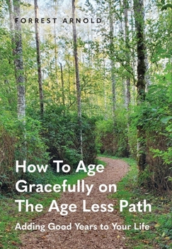 How To Age Gracefully on The Age Less Path: Adding Good Years to Your Life