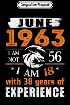 Composition Notebook: June 1963 I Am Not 56 I Am 18 With 38 Year Of Experience  Journal/Notebook Blank Lined Ruled 6x9 100 Pages