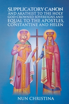 Paperback Supplicatory Canon and Akathist to the Holy God-Crowned Sovereigns and Equal to the Apostles, Constantine and Helen Book