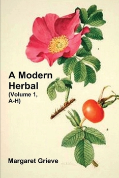 Paperback A Modern Herbal (Volume 1, A-H): The Medicinal, Culinary, Cosmetic and Economic Properties, Cultivation and Folk-Lore of Herbs, Grasses, Fungi, Shrubs Book