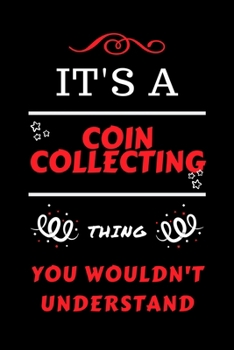 It's A Coin Collecting Thing You Wouldn't Understand: Perfect Coin Collecting Gag Gift | Blank Lined Notebook Journal | 100 Pages 6 x 9 Format | ... Hen Stag Do | Anniversary | Christmas | Xmas