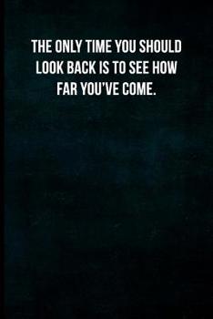 The only time you should look back is to see how far you've come.: Blank Lined Journal with Soft Matte Cover