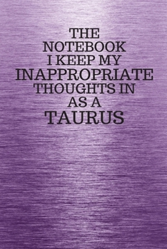 Paperback The Notebook I Keep My Inappropriate Thoughts In Aa A Taurus: Funny Taurus Zodiac sign Purple Notebook / Journal Novelty Astrology Gift for Men, Women Book