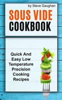 Paperback Sous Vide Cookbook: Quick And Easy Low Temperature Precision Cooking Recipes Book