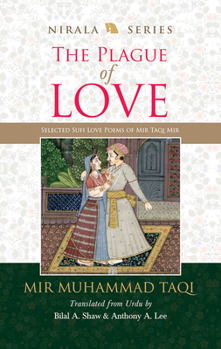 The Plague of Love: Selected Sufi Love Poems of Mir Taqi Mir — MIR MUHAMMAD TAQI