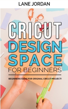 Paperback Cricut Design Space for Beginners: The Complete Guide to Design-Space with Original Cricut Project Ideas for Beginners! Step-by-Step Instructions to I Book