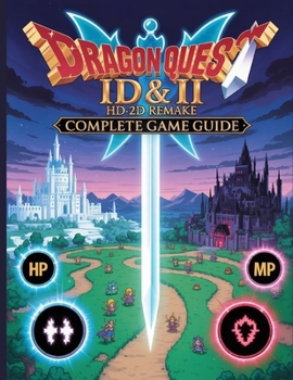 Dragon Quest I & II HD-2D Remake Complete Game Guide: The Definitive Completion Manual: Master the New 4-Player Party, Find Every Mini Medal and Scroll, Conquer All-New Dungeons & Superbosses,
