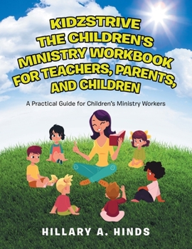 Paperback Kidzstrive the Children's Ministry Workbook for Teachers, Parents, and Children: A Practical Guide for Children's Ministry Workers Book