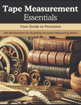 Paperback Tape Measurement Essentials: Your Guide to Precision: 100 Worksheets for Building Accurate Measuring Skills Book