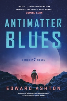 Antimatter Blues: A Mickey7 Novel - Book #2 of the Mickey7