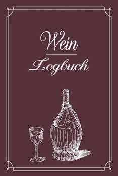 Wein Logbuch: Sagenhaft f�r jeden Sammler als Logbuch Notizbuch Ausr�stung zum eintragen von Geschmackseindruck Notizen und f�r jeden Weinverkoster mit Weinkeller