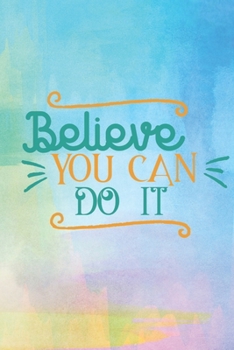 Believe You Can Do It: Lined Journal/Notebook | With Motivational Quotes In Each Page | Amazing Present For A Loved One.