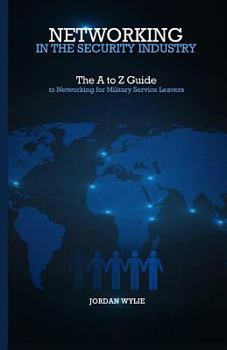 Paperback Networking in the Security Industry: The A to Z Guide to Networking for Military Service Leavers Book